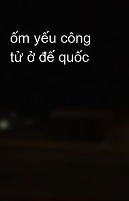 ốm yếu công tử ở đế quốc