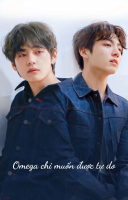 Omega chỉ muốn được tự do - Taekook