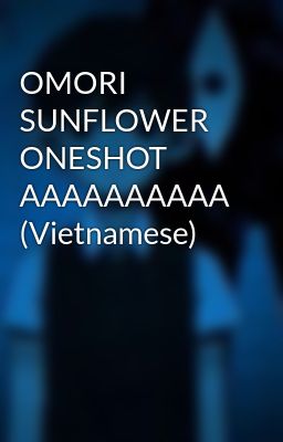 OMORI SUNFLOWER ONESHOT AAAAAAAAAA (Vietnamese)