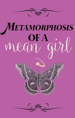 [on hiatus] Metamorphosis of a Mean Girl  (How To Rule Your High School Part 2)