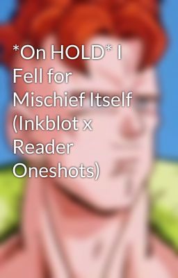 *On HOLD* I Fell for Mischief Itself (Inkblot x Reader Oneshots)