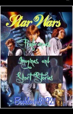 [On Hold] Star Wars Preferences, Imagines, and Short Stories