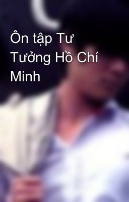 Ôn tập Tư Tưởng Hồ Chí Minh