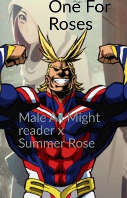 One For Roses (Male All Might Reader x Summer Rose)