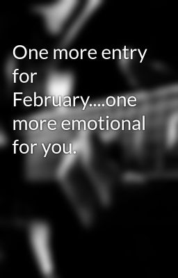 One more entry for February....one more emotional for you.