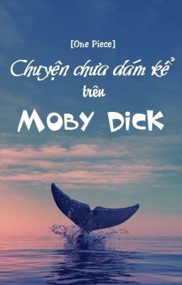 [One Piece] Chuyện chưa dám kể trên Moby Dick