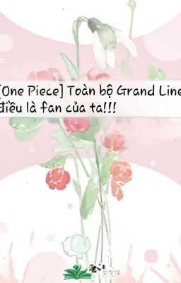 [One Piece] Toàn bộ Grand Line điều là fan của ta!!!