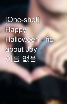 [One-shot] Happy Halloween - fic about Joy - 이름 없음