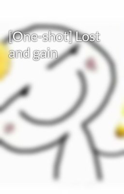 [One-shot] Lost and gain