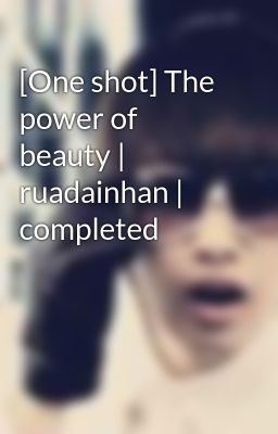 [One shot] The power of beauty | ruadainhan | completed