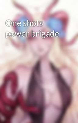 One shots power brigade