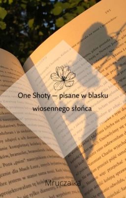 One-Shoty - pisane w blasku wiosennego słońca 