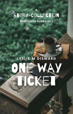 ONE WAY TICKET •|• A Story-Collection by xKitteKatxx 