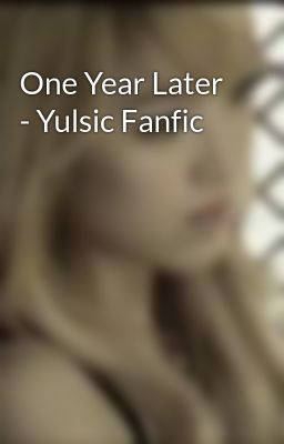 One Year Later - Yulsic Fanfic
