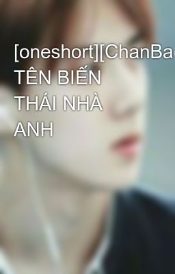 [oneshort][ChanBaek] TÊN BIẾN THÁI NHÀ ANH