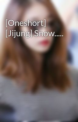 [Oneshort] [Jijung] Snow.....