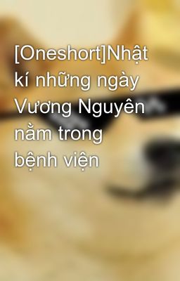 [Oneshort]Nhật kí những ngày Vương Nguyên nằm trong bệnh viện