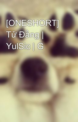 [ONESHORT] Tử Đằng | YulSic | G