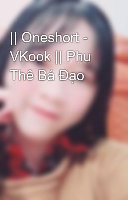 || Oneshort - VKook || Phu Thê Bá Đạo