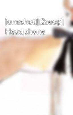 [oneshot][2seop] Headphone