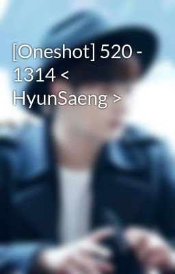 [Oneshot] 520 - 1314 < HyunSaeng >