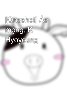[Oneshot] Ác mộng, K Hyoyoung