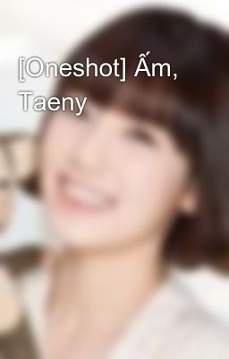 [Oneshot] Ấm, Taeny