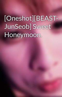 [Oneshot][BEAST- JunSeob] Sweet Honeymoon.