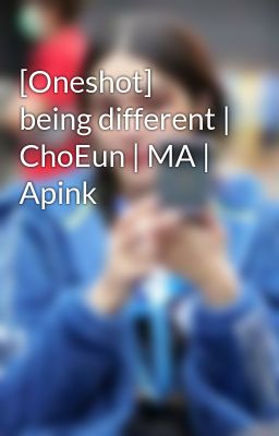 [Oneshot] being different | ChoEun | MA | Apink