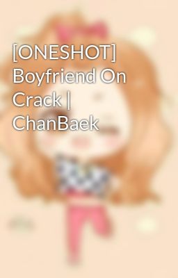 [ONESHOT] Boyfriend On Crack | ChanBaek