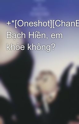 +*[Oneshot][ChanBaek] Bạch Hiền, em khỏe không?