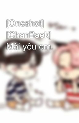 [Oneshot] [ChanBaek] Mãi yêu em.