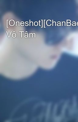 [Oneshot][ChanBaek][SE] Vô Tâm