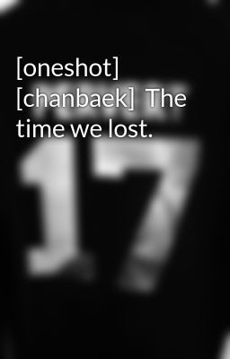 [oneshot] [chanbaek]  The time we lost.