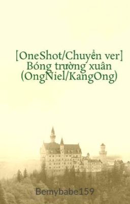 [OneShot/Chuyển ver] Bóng trường xuân (OngNiel/KangOng)