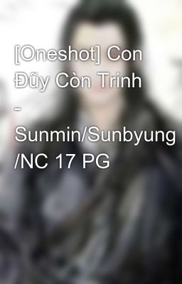 [Oneshot] Con Đũy Còn Trinh - Sunmin/Sunbyung /NC 17 PG
