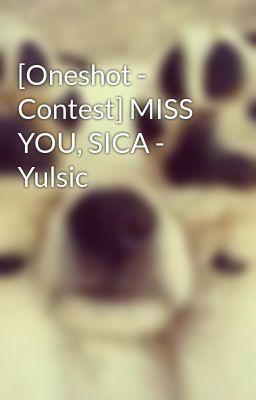 [Oneshot - Contest] MISS YOU, SICA - Yulsic