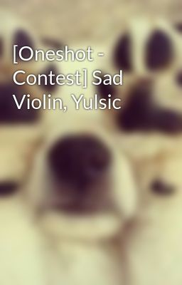 [Oneshot - Contest] Sad Violin, Yulsic
