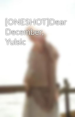 [ONESHOT]Dear December, Yulsic