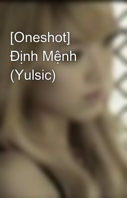 [Oneshot]  Định Mệnh (Yulsic)