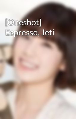 [Oneshot] Espresso, Jeti