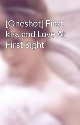 [Oneshot] First kiss and Love At First Sight