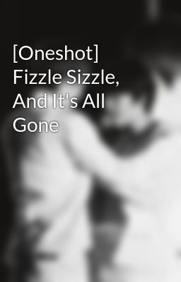 [Oneshot] Fizzle Sizzle, And It's All Gone