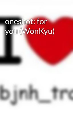 oneshot: for you (WonKyu)