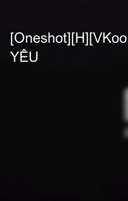[Oneshot][H][VKook] YÊU