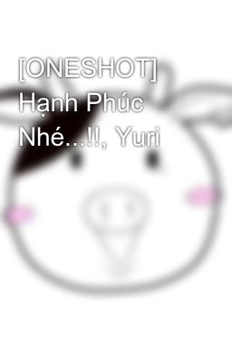 [ONESHOT] Hạnh Phúc Nhé...!!, Yuri