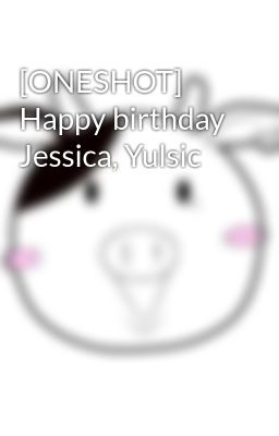 [ONESHOT] Happy birthday Jessica, Yulsic