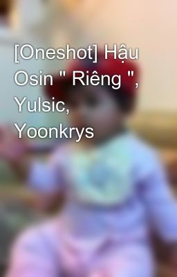 [Oneshot] Hậu Osin 