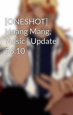 [ONESHOT] Hoang Mang, Yulsic | Update 26.10