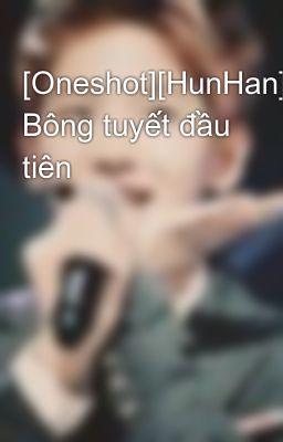 [Oneshot][HunHan] Bông tuyết đầu tiên